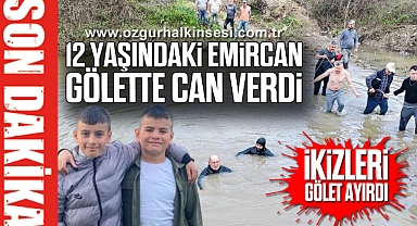 İKİZLERİ GÖLET AYIRDI: 12 YAŞINDAKİ EMİRCAN GÖLETTE CAN VERDİ 