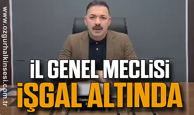 İL GENEL MECLİSİ İŞGAL ALTINDA