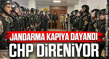 JANDARMA KAPIYA DAYANDI: CHP DİRENİYOR