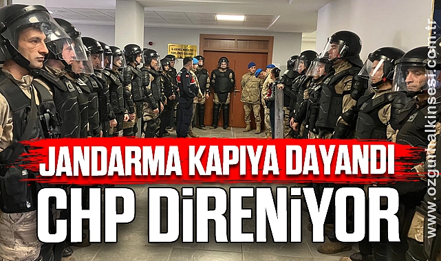 JANDARMA KAPIYA DAYANDI: CHP DİRENİYOR