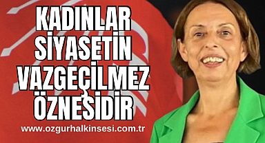 “Kadınlar Siyasetin Vazgeçilmez Öznesidir” 