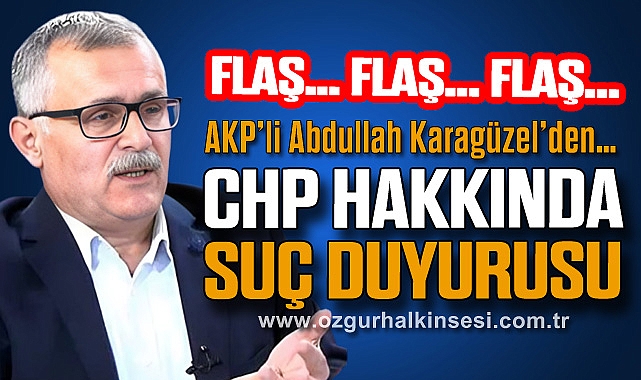 Karagüzel’den CHP HAKKINDA SUÇ DUYURUSU