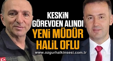 KESKİN GÖREVDEN ALINDI YENİ MÜDÜR HALİL OFLU