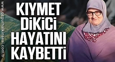 Kıymet Dikici hayatını kaybetti