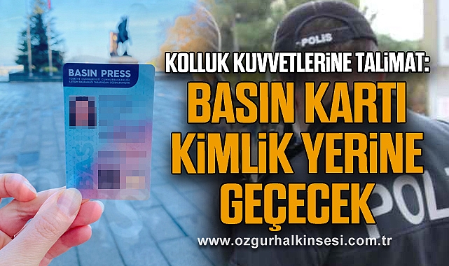 Kolluk Kuvvetlerine Talimat: Basın Kartı Kimlik Yerine Geçecek