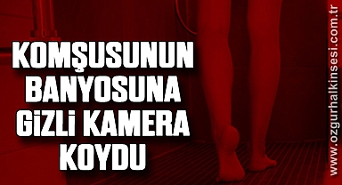 KOMŞUSUNUN BANYOSUNA GİZLİ KAMERA KOYDU