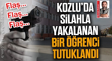 KOZLU’DA SİLAHLA YAKALANAN BİR ÖĞRENCİ TUTUKLANDI
