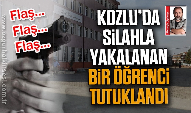 KOZLU’DA SİLAHLA YAKALANAN BİR ÖĞRENCİ TUTUKLANDI