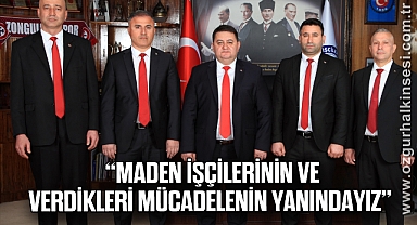  “MADEN İŞÇİLERİNİN VE VERDİKLERİ MÜCADELENİN YANINDAYIZ”