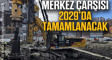 Merkez Çarşısı 2029’da Tamamlanacak