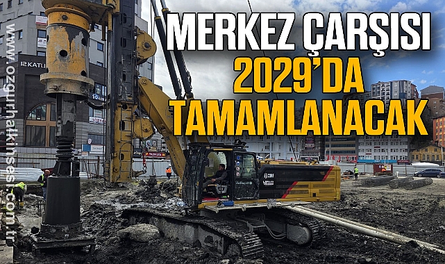 Merkez Çarşısı 2029’da Tamamlanacak