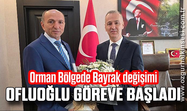 OFLUOĞLU GÖREVE BAŞLADI
