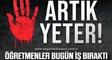 ÖĞRETMENLER BUGÜN İŞ BIRAKTI