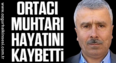 ORTACI MUHTARI HAYATINI KAYBETTİ