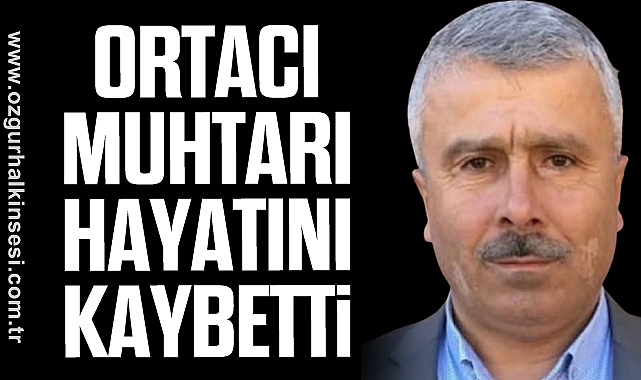 ORTACI MUHTARI HAYATINI KAYBETTİ