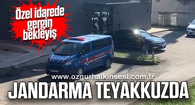 Özel idarede gergin bekleyiş: Jandarma teyakkuzda