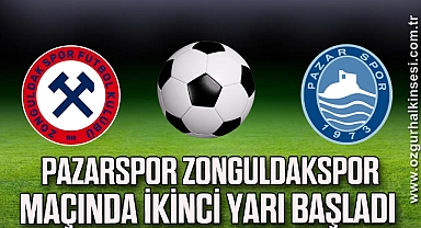 Pazarspor Zonguldakspor maçında ikinci yarı başladı