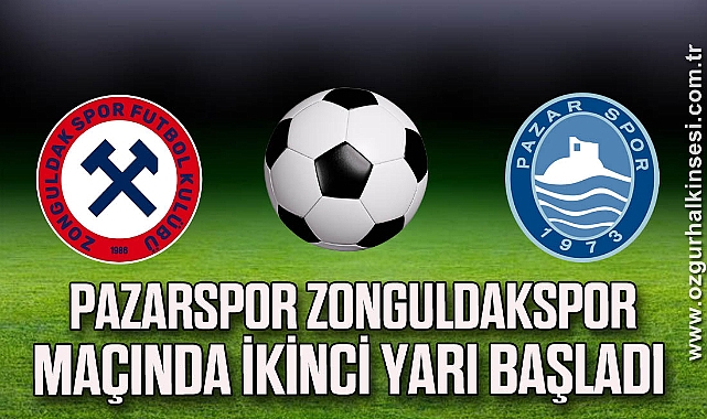 Pazarspor Zonguldakspor maçında ikinci yarı başladı