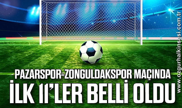 Pazarspor Zonguldakspor maçında ilk 11’ler belli olduv