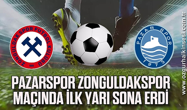 Pazarspor Zonguldakspor maçında ilk yarı sona erdi