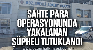  Sahte para operasyonunda yakalanan şüpheli tutuklandı