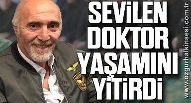 SEVİLEN DOKTOR YAŞAMINI YİTİRDİ