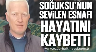 SOĞUKSU’NUN SEVİLEN ESNAFI HAYATINI KAYBETTİ