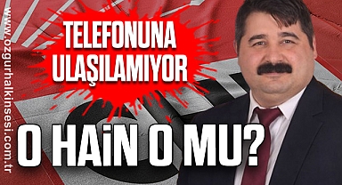 TELEFONUNA ULAŞILAMIYOR: O HAİN O MU?
