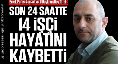 Türeli: “Son 24 Saatte 14 İşçi Hayatını Kaybetti”