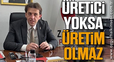 “ÜRETİCİ YOKSA ÜRETİM OLMAZ”