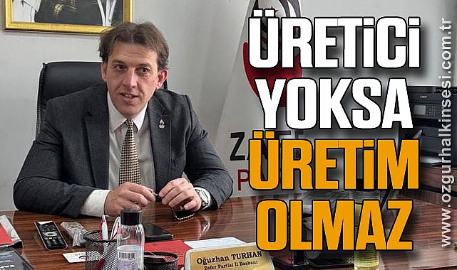 “ÜRETİCİ YOKSA ÜRETİM OLMAZ”