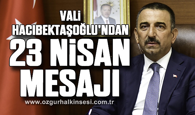 Vali Hacıbektaşoğlu'ndan 23 Nisan mesajı