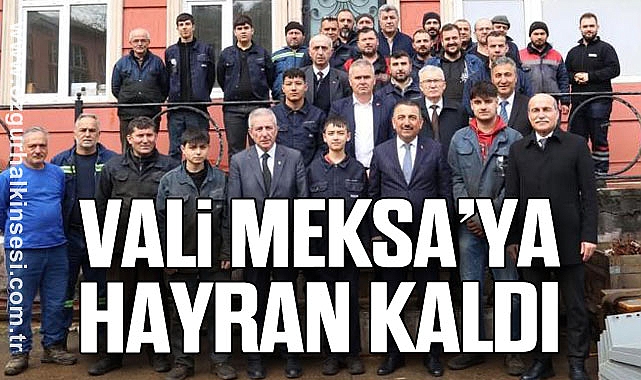 VALİ MEKSA’YA HAYRAN KALDI