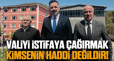 “VALİYİ İSTİFAYA ÇAĞIRMAK KİMSENİN HADDİ DEĞİLDİR!”