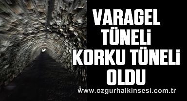 VARAGEL TÜNELİ KORKU TÜNELİ OLDU