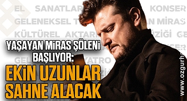 Yaşayan Miras Şöleni Başlıyor: Ekin Uzunlar Sahne Alacak