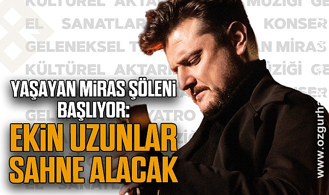 Yaşayan Miras Şöleni Başlıyor: Ekin Uzunlar Sahne Alacak