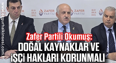 Zafer Partili Okumuş: “Doğal Kaynaklar ve İşçi Hakları Korunmalı”