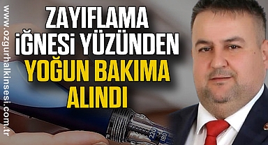 ZAYIFLAMA İĞNESİ YÜZÜNDEN YOĞUN BAKIMA ALINDI