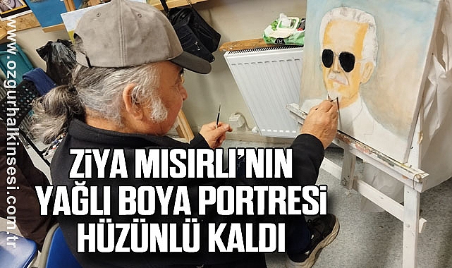 Ziya Mısırlı’nın Yağlı Boya Portresi Hüzünlü Kaldı