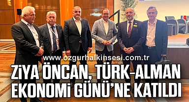 ZİYA ÖNCAN, TÜRK-ALMAN EKONOMİ GÜNÜ’NE KATILDI