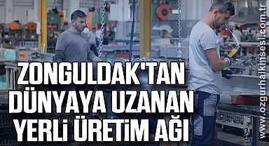ZONGULDAK'TAN DÜNYAYA UZANAN YERLİ ÜRETİM AĞI
