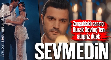 Zonguldaklı sanatçı Burak Sevinç’ten sürpriz düet: SEVMEDİN