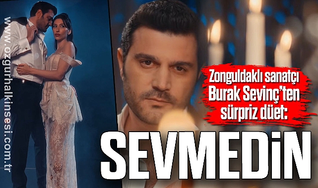 Zonguldaklı sanatçı Burak Sevinç’ten sürpriz düet: SEVMEDİN