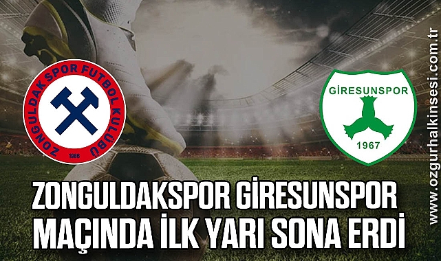 Zonguldakspor Giresunspor maçında ilk yarı sona erdi