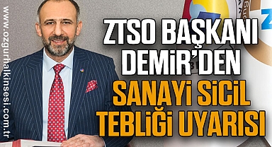 ZTSO Başkanı Demir’den Sanayi Sicil Tebliği Uyarısı
