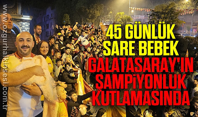 45 günlük Sare bebek, Galatasaray'ın şampiyonluk kutlamasında