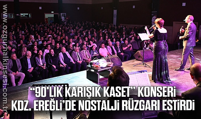 “90’LIK KARIŞIK KASET” KONSERİ KDZ. EREĞLİ’DE NOSTALJİ RÜZGARI ESTİRDİ