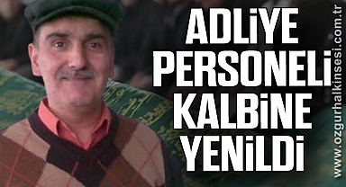 ADLİYE PERSONELİ KALBİNE YENİLDİ