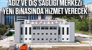 AĞIZ VE DİŞ SAĞLIĞI MERKEZİ YENİ BİNASINDA HİZMET VERECEK